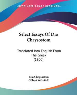 Select Essays Of Dio Chrysostom de Dio Chrysostom