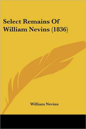 Select Remains Of William Nevins (1836) de William Nevins