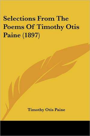 Selections From The Poems Of Timothy Otis Paine (1897) de Timothy Otis Paine