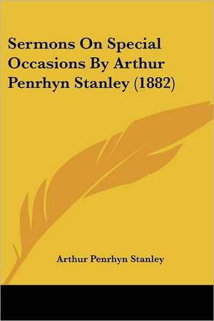 Sermons On Special Occasions By Arthur Penrhyn Stanley (1882) de Arthur Penrhyn Stanley