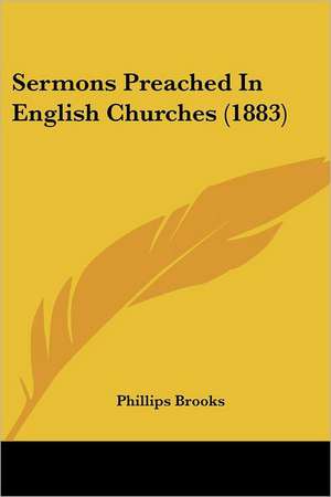 Sermons Preached In English Churches (1883) de Phillips Brooks