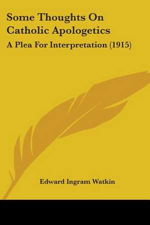 Some Thoughts On Catholic Apologetics de Edward Ingram Watkin