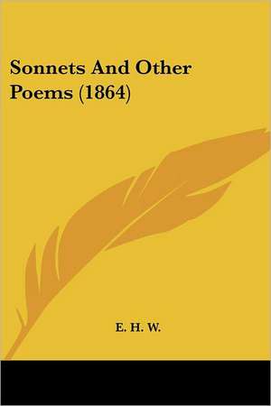 Sonnets And Other Poems (1864) de E. H. W.