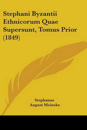 Stephani Byzantii Ethnicorum Quae Supersunt, Tomus Prior (1849) de Stephanus