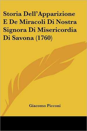 Storia Dell'Apparizione E De Miracoli Di Nostra Signora Di Misericordia Di Savona (1760) de Giacomo Picconi