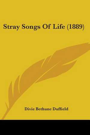 Stray Songs Of Life (1889) de Divie Bethune Duffield