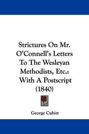 Strictures On Mr. O'Connell's Letters To The Wesleyan Methodists, Etc. de George Cubitt