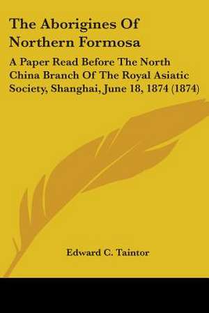 The Aborigines Of Northern Formosa de Edward C. Taintor