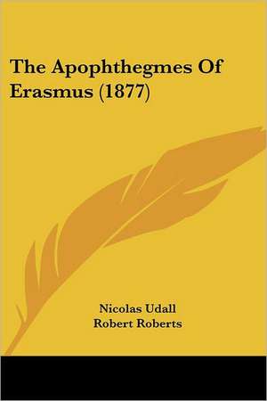 The Apophthegmes Of Erasmus (1877) de Nicolas Udall