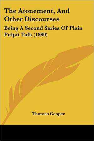 The Atonement, And Other Discourses de Thomas Cooper