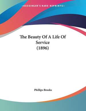 The Beauty Of A Life Of Service (1896) de Phillips Brooks