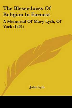 The Blessedness Of Religion In Earnest de John Lyth