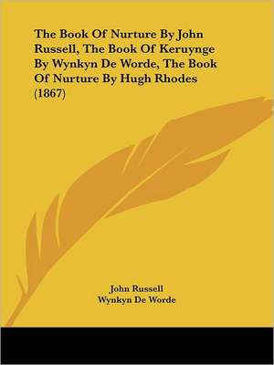 The Book Of Nurture By John Russell, The Book Of Keruynge By Wynkyn De Worde, The Book Of Nurture By Hugh Rhodes (1867) de John Russell