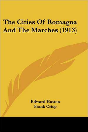 The Cities Of Romagna And The Marches (1913) de Edward Hutton