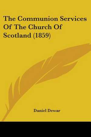 The Communion Services Of The Church Of Scotland (1859) de Daniel Dewar