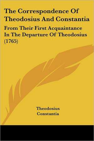 The Correspondence Of Theodosius And Constantia de Theodosius