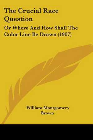 The Crucial Race Question de William Montgomery Brown