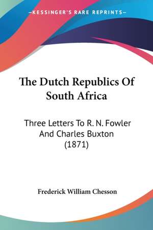 The Dutch Republics Of South Africa de Frederick William Chesson