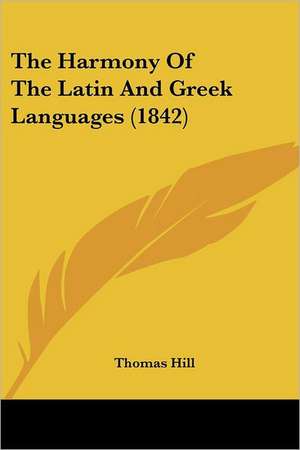 The Harmony Of The Latin And Greek Languages (1842) de Thomas Hill