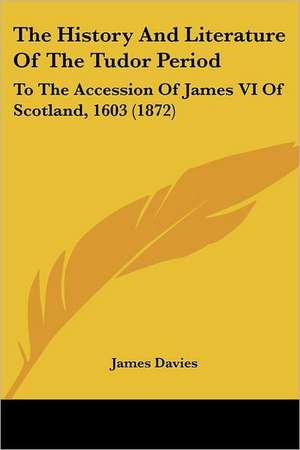 The History And Literature Of The Tudor Period de James Davies