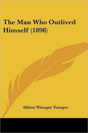 The Man Who Outlived Himself (1898) de Albion Winegar Tourgee