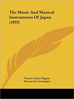 The Music And Musical Instruments Of Japan (1893) de Francis Taylor Piggott