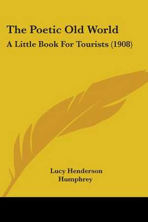 The Poetic Old World de Lucy Henderson Humphrey