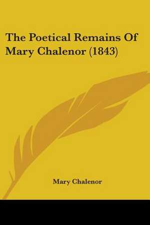 The Poetical Remains Of Mary Chalenor (1843) de Mary Chalenor