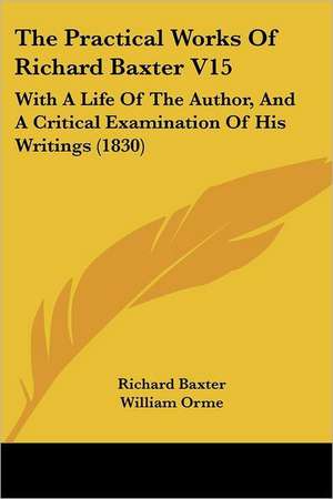 The Practical Works Of Richard Baxter V15 de Richard Baxter