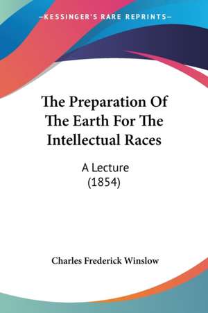 The Preparation Of The Earth For The Intellectual Races de Charles Frederick Winslow