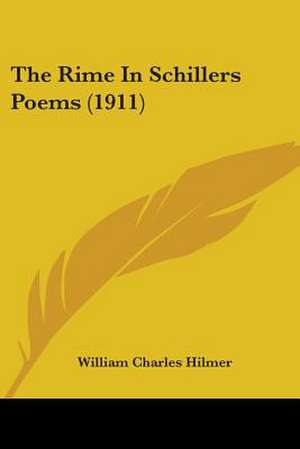 The Rime In Schillers Poems (1911) de William Charles Hilmer