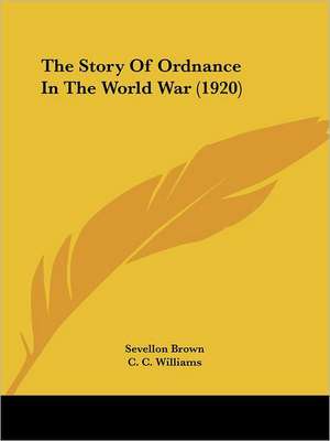 The Story Of Ordnance In The World War (1920) de Sevellon Brown