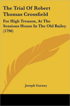 The Trial Of Robert Thomas Crossfield de Joseph Gurney