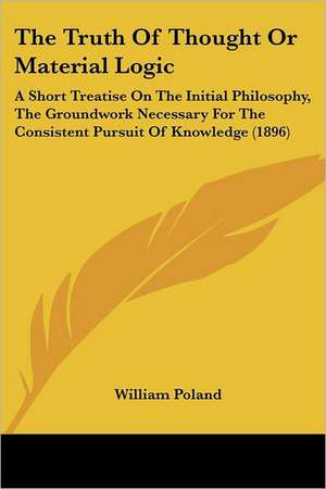 The Truth Of Thought Or Material Logic de William Poland