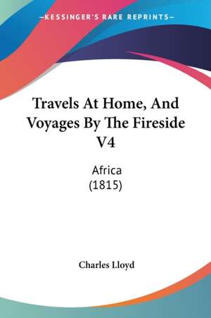 Travels At Home, And Voyages By The Fireside V4 de Charles Lloyd