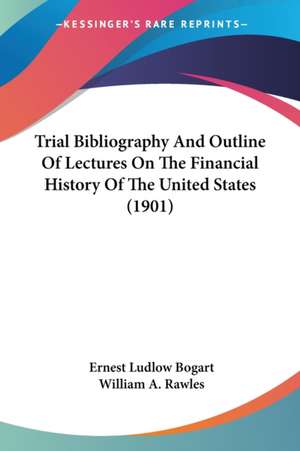 Trial Bibliography And Outline Of Lectures On The Financial History Of The United States (1901) de Ernest Ludlow Bogart