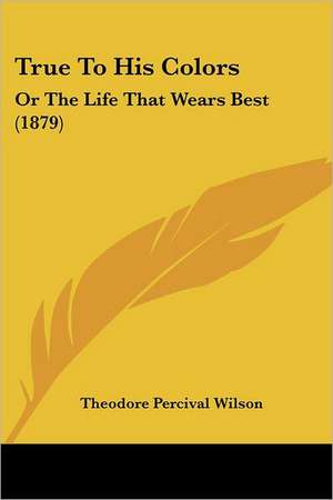 True to His Colors de Theodore Percival Cameron Wilson