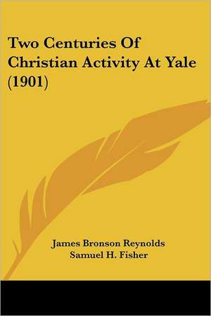 Two Centuries Of Christian Activity At Yale (1901) de James Bronson Reynolds