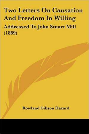 Two Letters On Causation And Freedom In Willing de Rowland Gibson Hazard