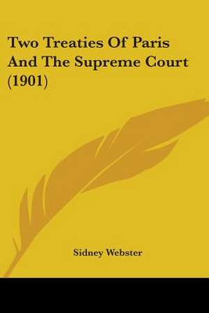 Two Treaties Of Paris And The Supreme Court (1901) de Sidney Webster