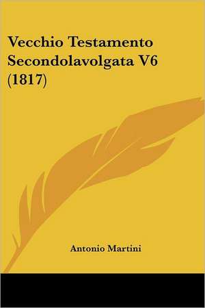 Vecchio Testamento Secondolavolgata V6 (1817) de Antonio Martini