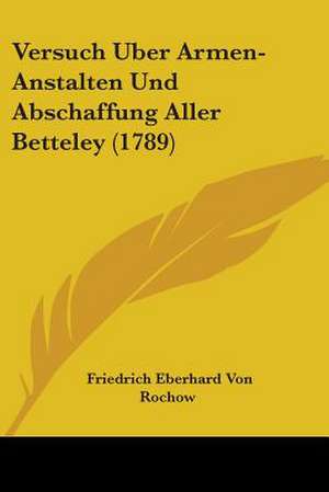 Versuch Uber Armen-Anstalten Und Abschaffung Aller Betteley (1789) de Friedrich Eberhard Von Rochow