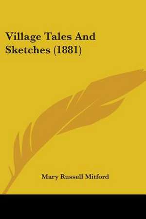 Village Tales And Sketches (1881) de Mary Russell Mitford