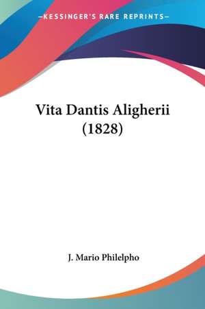 Vita Dantis Aligherii (1828) de J. Mario Philelpho