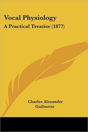 Vocal Physiology de Charles Alexander Guilmette