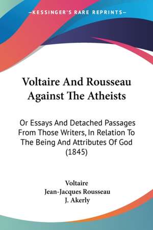 Voltaire And Rousseau Against The Atheists de Voltaire