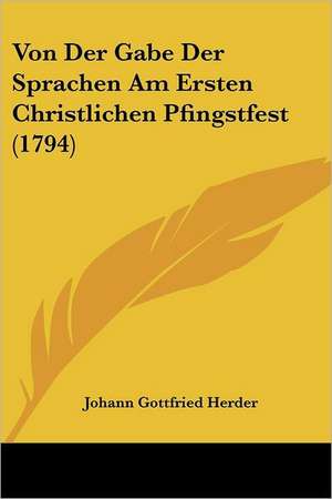 Von Der Gabe Der Sprachen Am Ersten Christlichen Pfingstfest (1794) de Johann Gottfried Herder