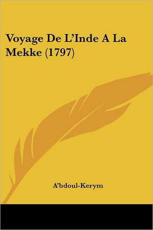 Voyage De L'Inde A La Mekke (1797) de A'Bdoul-Kerym