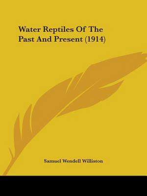 Water Reptiles Of The Past And Present (1914) de Samuel Wendell Williston