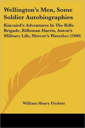 Wellington's Men, Some Soldier Autobiographies de William Henry Fitchett